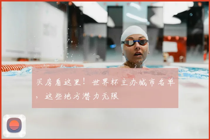 买房看这里!世界杯主办城市名单,这些地方潜力无限