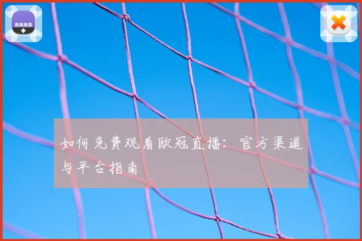 如何免费观看欧冠直播:官方渠道与平台指南