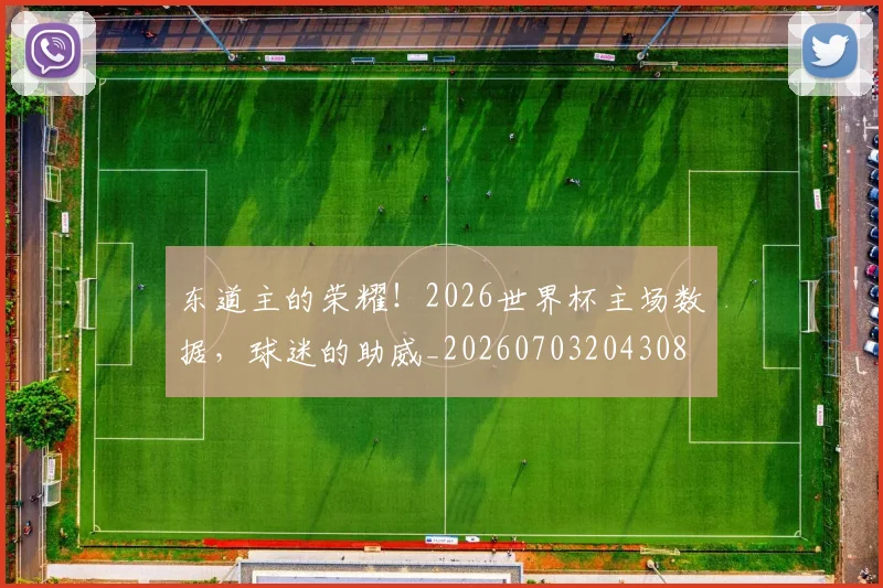东道主的荣耀!2026世界杯主场数据,球迷的助威_20260703204308