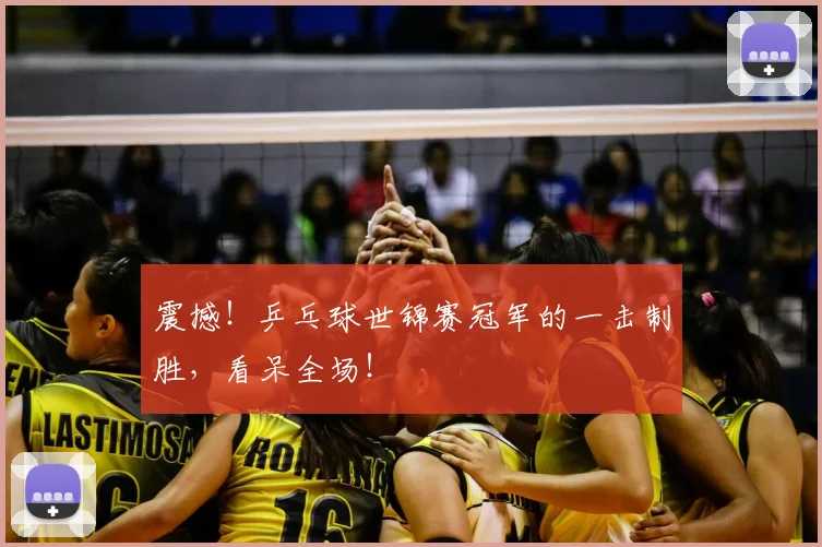 震撼！乒乓球世锦赛冠军的一击制胜，看呆全场！