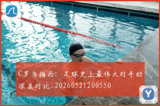 C罗与梅西:足球史上最伟大对手的深度对比_20260521200550
