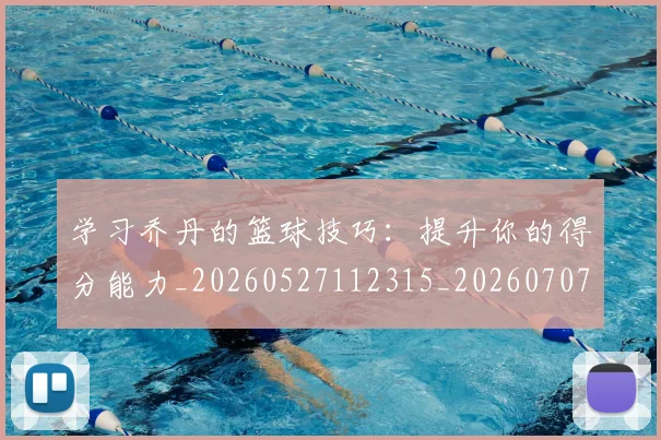 学习乔丹的篮球技巧:提升你的得分能力_20260527112315_20260707144022