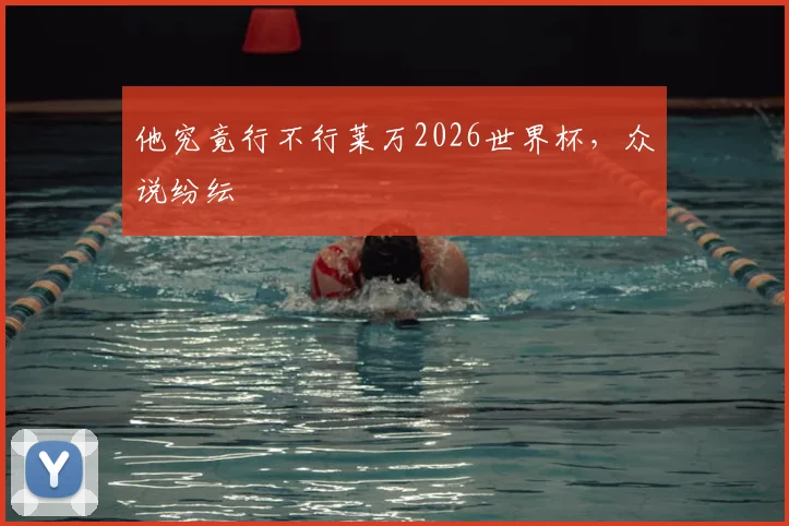 他究竟行不行莱万2026世界杯,众说纷纭
